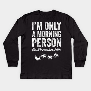 I'm only a morning person on december 25th Kids Long Sleeve T-Shirt